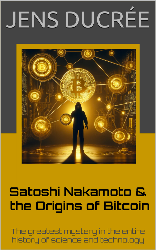 Satoshi Nakamoto & the Origins of Bitcoin - The Greatest Mystery in the Entire History of Science & Technology [Premium Edition]